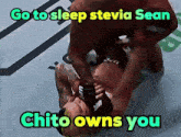 a screenshot of a ufc fight with the caption " go to sleep stevia sean chito owns you "