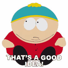 thats a good idea cartman south park thats smart good idea