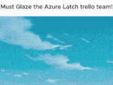 a picture of a blue sky with white clouds and the caption must glaze the azure latch trello team
