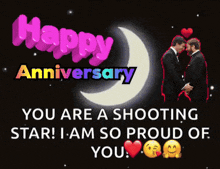 happy anniversary you are a shooting star ! i am so proud of you .