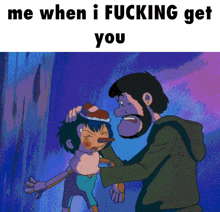 a cartoon of a man holding a child with the words me when i fucking get you