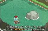 a video game says to forgive the sea follow the tide and with the monsters on your shoulder