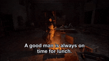 a man in a video game says a good man is always on time for lunch