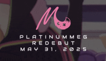 a poster for the platinum meg re debut on may 31 2025