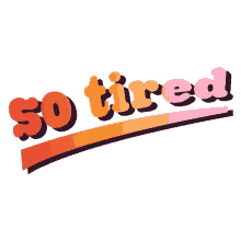tired exhausted