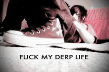 a picture of a person with the words fuck my derp life
