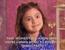 a little girl with a surprised look on her face says that moment you know what you 're gonna bring to bons fav things party