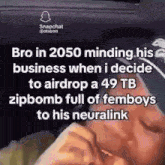 bro in 2050 minding his business when i decide to airdrop a 49 tb zipbomb full of femboys to his neural link