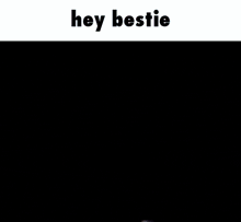 a picture of a ball with the words hey bestie written on it