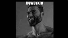 a shirtless man with a beard is smiling with the caption rowdykfb
