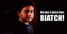 a man says get me a juice box biatch on a black background