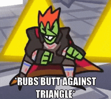 a cartoon character with the words rubs butt against triangle on the bottom