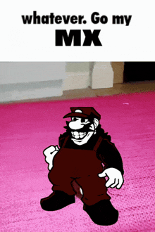 a cartoon character standing on a pink rug with the words whatever go my mx