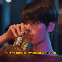 a man wearing glasses is drinking from a glass with the words that 's none of my business though above him