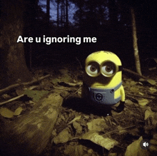 a picture of a minion with the words are u ignoring me