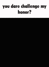 a picture of a red object with the words " you dare challenge my honor " above it