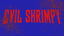 a blue background with red evil shrimp written in red