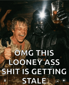 a picture of darth vader and luke skywalker with the caption " omg this looney ass shit is getting stale "