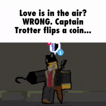 a cartoon of captain trotter flips a coin with the words love is in the air wrong