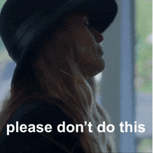 a woman wearing a hat with the words please do n't do this written below her