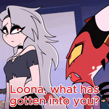 a cartoon character with the words loona what has gotten into you on it