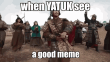 a group of soldiers are dancing in a field with a caption that says when yatuksee a good meme