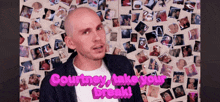 a bald man stands in front of a wall of pictures with the words courtney take your break written on it