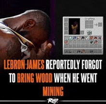 lebron james is reportedly forgot to bring wood when he went mining .