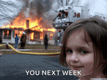 a little girl stands in front of a burning house with the words " you next week " on her face