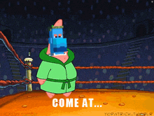 a cartoon of patrick in a boxing ring with the caption come at