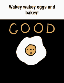 wakey wakey eggs and bakey wake up good morning