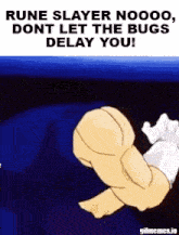 a cartoon character is saying rune slayer noooo , don t let the bugs delay you !