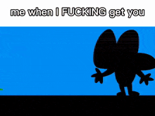 a blue background with a black object and the words me when i fucking get you on it