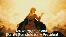 mrw i wake up and donald rumsfeld is my president written on a picture