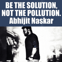 a poster that says be the solution not the pollution by abhijit naskar
