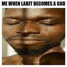 a man with his eyes closed and the words me when labit becomes a god