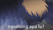 a picture of a person with the words ngomong apa lu written on it