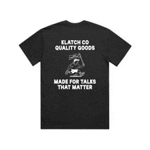 the back of a black t-shirt says klutch co quality goods made for talks that matter