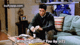 (With Or Without You By U2].Gif GIF - (With Or Without You By U2] Friends Q GIFs
