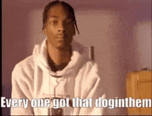 snoop dogg is wearing a white hoodie and saying `` everyone got that doginthem '' .