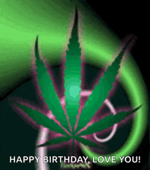 a green and pink marijuana leaf with the words happy birthday love you