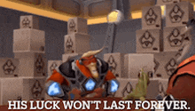 a video game character is standing in front of a pile of boxes and says his luck won 't last forever .