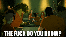 a cartoon scene with the words " the fuck do you know " at the top