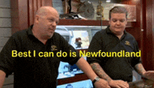 two men standing next to each other with the words best i can do is newfoundland on the bottom