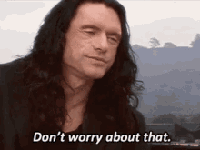 Tommy Wiseau The Room GIF - Tommy Wiseau The Room Dont Worry About That GIFs