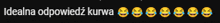 a black background with smiley faces and the words idealna odpowiedzi kurva