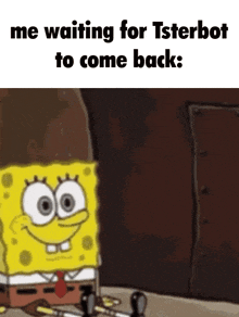 a cartoon of spongebob waiting for tsterbot to come back ..