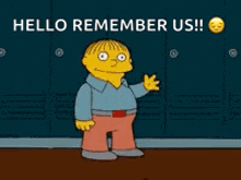 a cartoon character from the simpsons is waving in front of lockers and saying hello remember us .