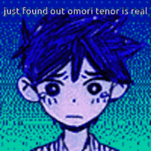 a cartoon of a boy with blue hair and the words just found out omori tenor is real .