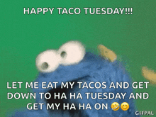 a cookie monster says happy taco tuesday let me eat my tacos and get down to ha ha tuesday and get my ha ha on
